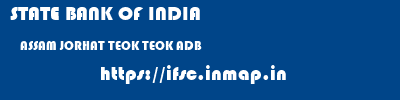 STATE BANK OF INDIA  ASSAM JORHAT TEOK TEOK ADB  ifsc code
